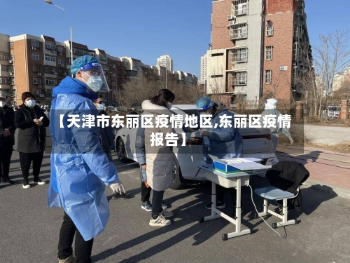 【天津市东丽区疫情地区,东丽区疫情报告】-第1张图片