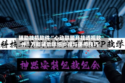 辅助挂机软件“心动联盟开挂透视软件”万能辅助详细步骤与使用技巧-第1张图片