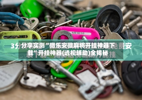 分享实测“微乐安徽麻将开挂神器下载”开挂神器{透视辅助}全揭秘-第1张图片