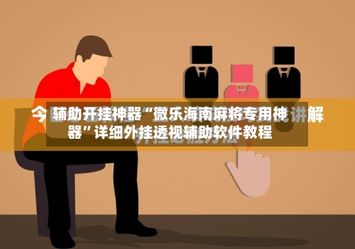 辅助开挂神器“微乐海南麻将专用神器	”详细外挂透视辅助软件教程-第1张图片