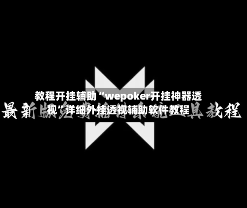 教程开挂辅助“wepoker开挂神器透视	”详细外挂透视辅助软件教程-第1张图片