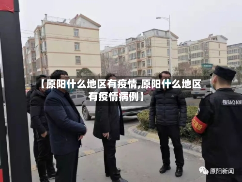 【原阳什么地区有疫情,原阳什么地区有疫情病例】-第1张图片