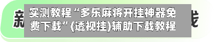 实测教程“多乐麻将开挂神器免费下载”(透视挂)辅助下载教程-第1张图片