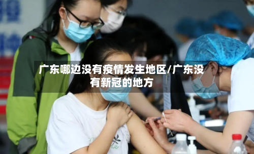 广东哪边没有疫情发生地区/广东没有新冠的地方-第1张图片