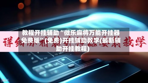 教程开挂辅助“微乐麻将万能开挂器免费版	”(免费)开挂辅助教学(最新辅助开挂教程)-第1张图片