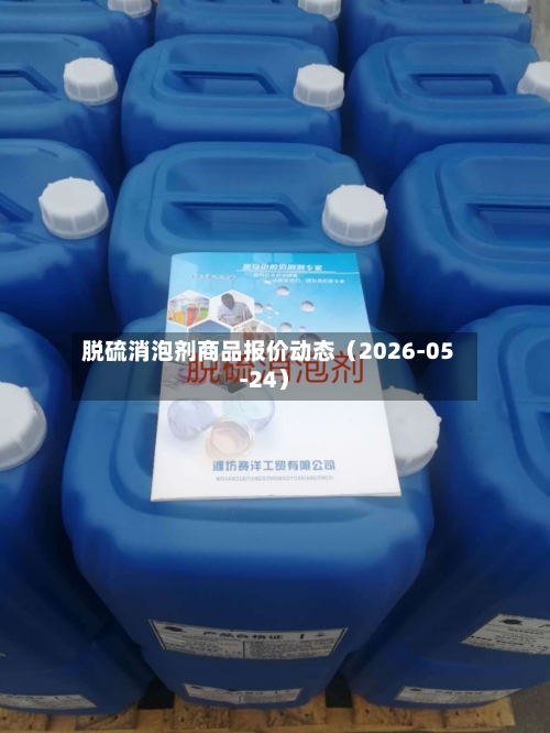 脱硫消泡剂商品报价动态(2026-05-24)-第1张图片