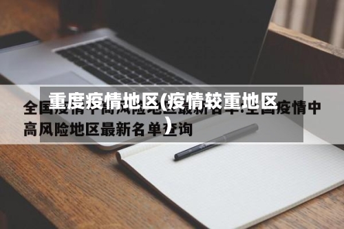 重度疫情地区(疫情较重地区)-第1张图片