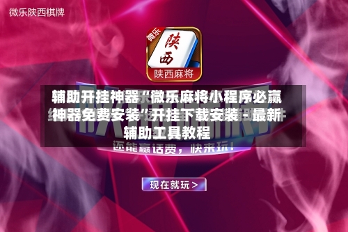 辅助开挂神器“微乐麻将小程序必赢神器免费安装	”开挂下载安装 - 最新辅助工具教程-第1张图片