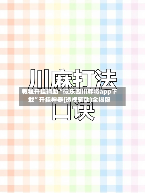 教程开挂辅助“微乐四川麻将app下载”开挂神器{透视辅助}全揭秘-第1张图片