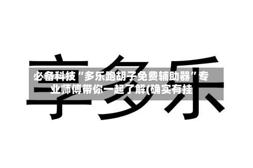 必备科技“多乐跑胡子免费辅助器	”专业师傅带你一起了解(确实有挂-第1张图片