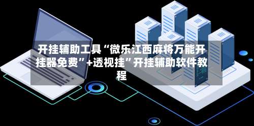 开挂辅助工具“微乐江西麻将万能开挂器免费”+透视挂	”开挂辅助软件教程-第1张图片