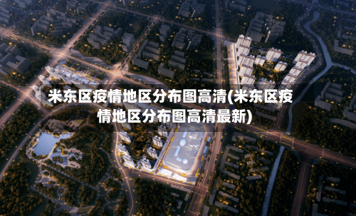 米东区疫情地区分布图高清(米东区疫情地区分布图高清最新)-第1张图片