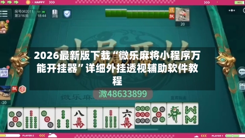 2026最新版下载“微乐麻将小程序万能开挂器”详细外挂透视辅助软件教程-第1张图片