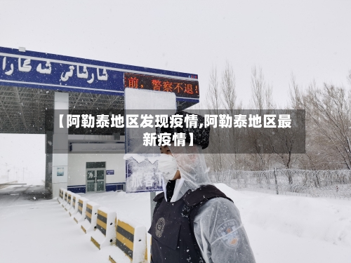 【阿勒泰地区发现疫情,阿勒泰地区最新疫情】-第1张图片