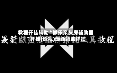 教程开挂辅助“微乐亲友房辅助器”开挂(透视)最新辅助详细-第1张图片