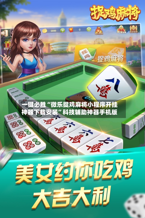 一键必胜“微乐捉鸡麻将小程序开挂神器下载安装	”科技辅助神器手机版-第1张图片