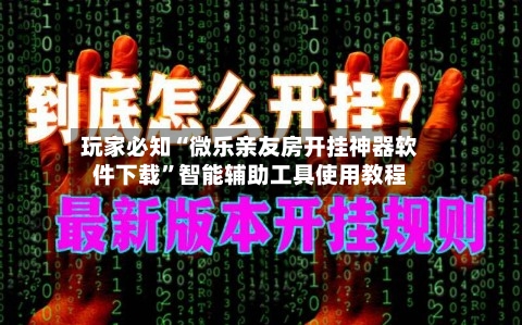 玩家必知“微乐亲友房开挂神器软件下载	”智能辅助工具使用教程-第1张图片