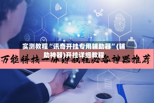 实测教程“讯奇开挂专用辅助器	”(辅助神器)开挂详细教程-第1张图片