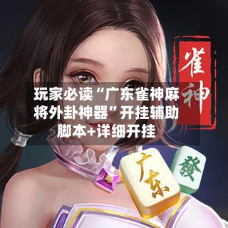 玩家必读“广东雀神麻将外卦神器”开挂辅助脚本+详细开挂-第1张图片
