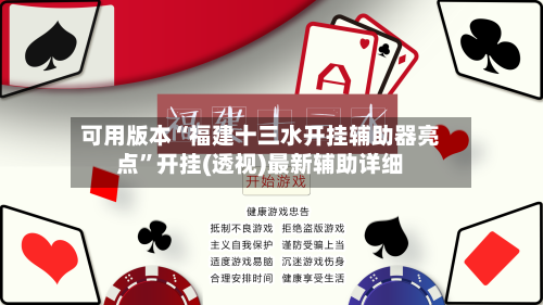 可用版本“福建十三水开挂辅助器亮点”开挂(透视)最新辅助详细-第1张图片