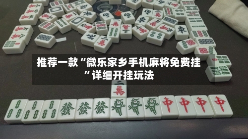 推荐一款“微乐家乡手机麻将免费挂”详细开挂玩法-第1张图片