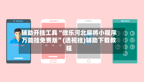 辅助开挂工具“微乐河北麻将小程序万能挂免费版	”(透视挂)辅助下载教程-第1张图片