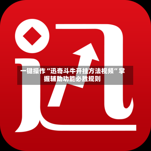 一键操作“迅奇斗牛开挂方法视频	”掌握辅助功能必胜规则-第1张图片