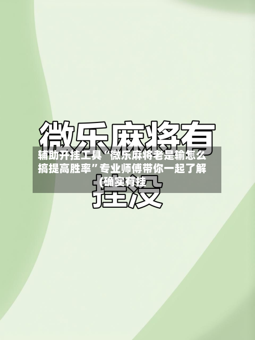 辅助开挂工具“微乐麻将老是输怎么搞提高胜率	”专业师傅带你一起了解(确实有挂-第1张图片