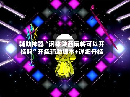 辅助神器“闲来陕西麻将可以开挂吗”开挂辅助脚本+详细开挂-第1张图片