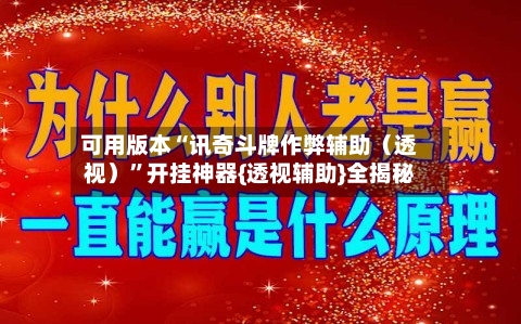 可用版本“讯奇斗牌作弊辅助（透视）	”开挂神器{透视辅助}全揭秘-第1张图片