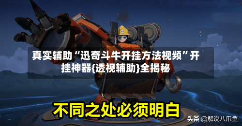 真实辅助“迅奇斗牛开挂方法视频”开挂神器{透视辅助}全揭秘-第1张图片