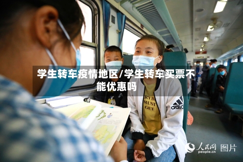 学生转车疫情地区/学生转车买票不能优惠吗-第1张图片