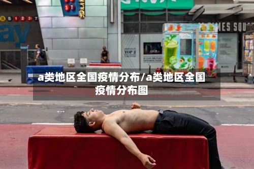 a类地区全国疫情分布/a类地区全国疫情分布图-第1张图片