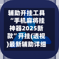 辅助开挂工具“手机麻将挂神器2025新款”开挂(透视)最新辅助详细-第1张图片