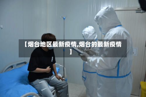 【烟台地区最新疫情,烟台的最新疫情】-第1张图片