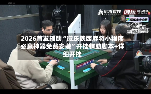2026首发辅助“微乐陕西麻将小程序必赢神器免费安装”开挂辅助脚本+详细开挂-第1张图片