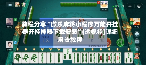 教程分享“微乐麻将小程序万能开挂器开挂神器下载安装”(透视挂)详细用法教程-第1张图片