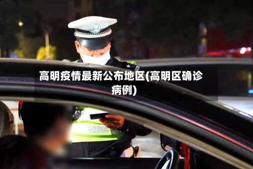 高明疫情最新公布地区(高明区确诊病例)-第1张图片