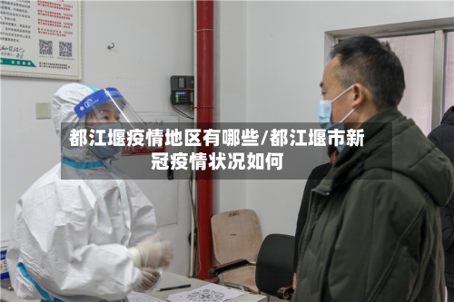 都江堰疫情地区有哪些/都江堰市新冠疫情状况如何-第1张图片