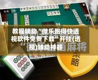 教程辅助“微乐跑得快透视软件免费下载”开挂(透视)辅助神器-第1张图片