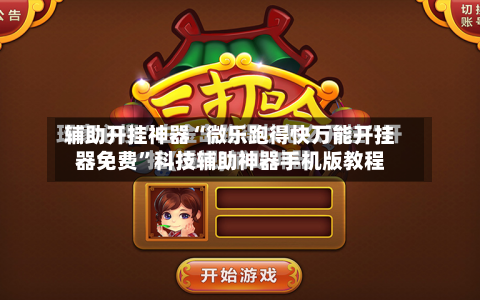 辅助开挂神器“微乐跑得快万能开挂器免费	”科技辅助神器手机版教程-第1张图片