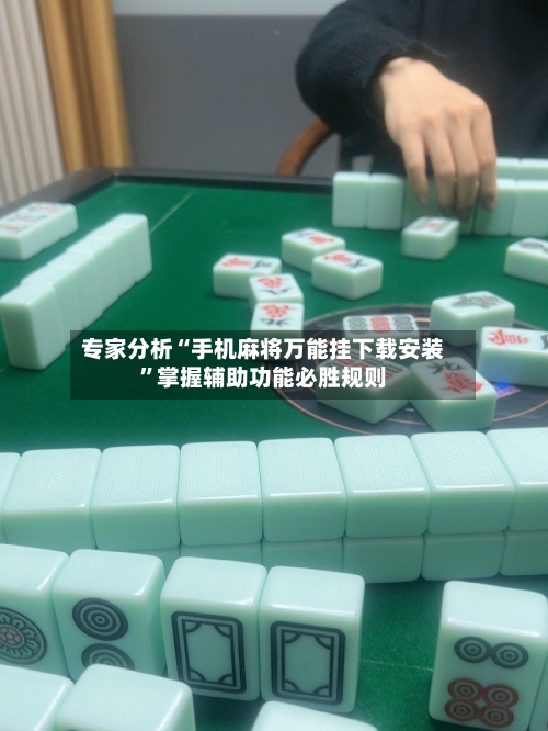 专家分析“手机麻将万能挂下载安装”掌握辅助功能必胜规则-第1张图片