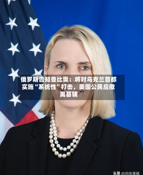 俄罗斯告知鲁比奥：将对乌克兰首都实施“系统性	”打击，美国公民应撤离基辅-第1张图片