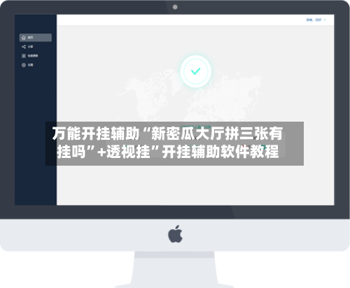 万能开挂辅助“新密瓜大厅拼三张有挂吗	”+透视挂”开挂辅助软件教程-第1张图片