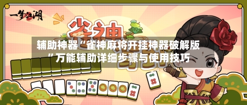 辅助神器“雀神麻将开挂神器破解版	”万能辅助详细步骤与使用技巧-第1张图片