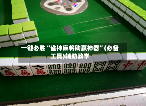 一键必胜“雀神麻将助赢神器”(必备工具)辅助教学-第1张图片