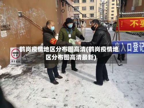 鹤岗疫情地区分布图高清(鹤岗疫情地区分布图高清最新)-第1张图片