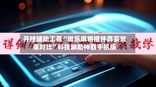 开挂辅助工具“微乐麻将插件真实效果对比	”科技辅助神器手机版-第1张图片