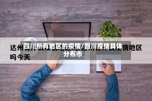 四川所有地区的疫情/四川疫情具体分布市-第1张图片