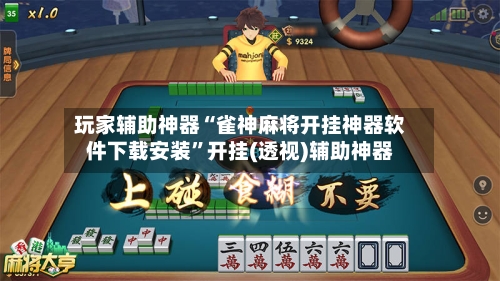 玩家辅助神器“雀神麻将开挂神器软件下载安装	”开挂(透视)辅助神器-第1张图片